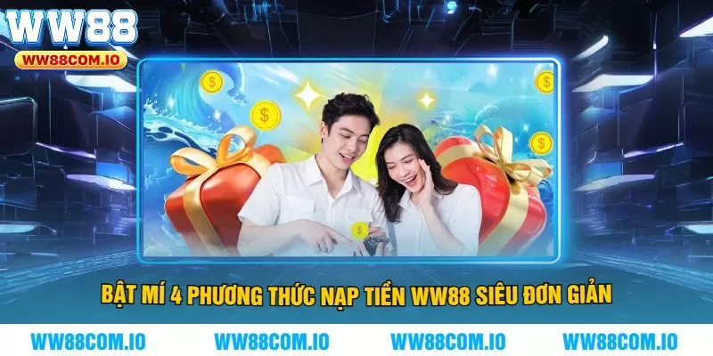 Bật Mí 4 Phương Thức Nạp Tiền WW88 Siêu Đơn Giản