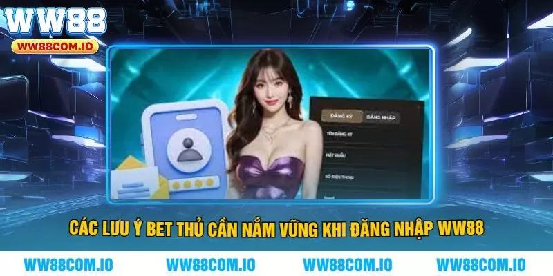 Các Lưu Ý Bet Thủ Cần Nắm Vững Khi Đăng Nhập WW88