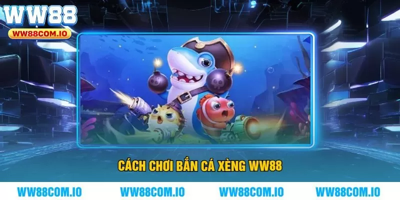Cách chơi Bắn cá Xèng WW88