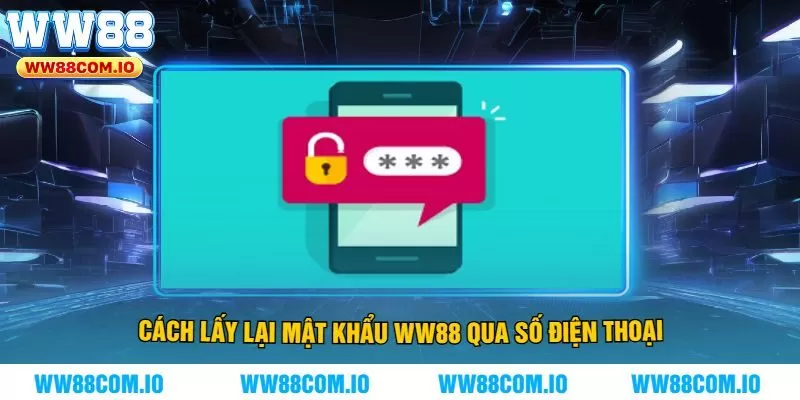 Cách lấy lại mật khẩu WW88 qua số điện thoại