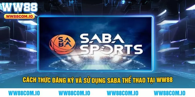 Cách thức đăng ký và sử dụng Saba thể thao tại WW88