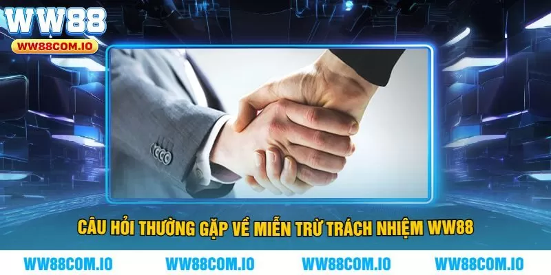 Câu Hỏi Thường Gặp Về Miễn Trừ Trách Nhiệm WW88