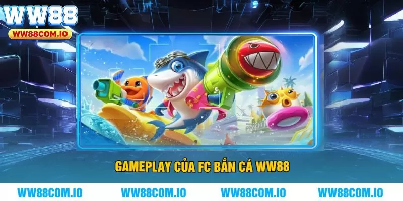 Gameplay của FC bắn cá WW88