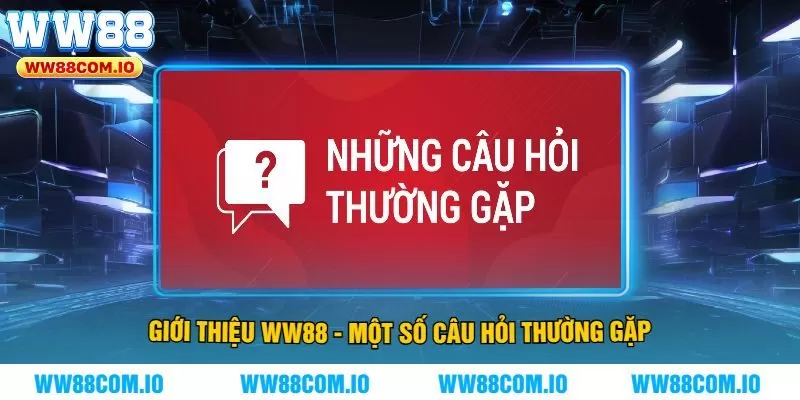 Giới Thiệu WW88 - Một Số Câu Hỏi Thường Gặp