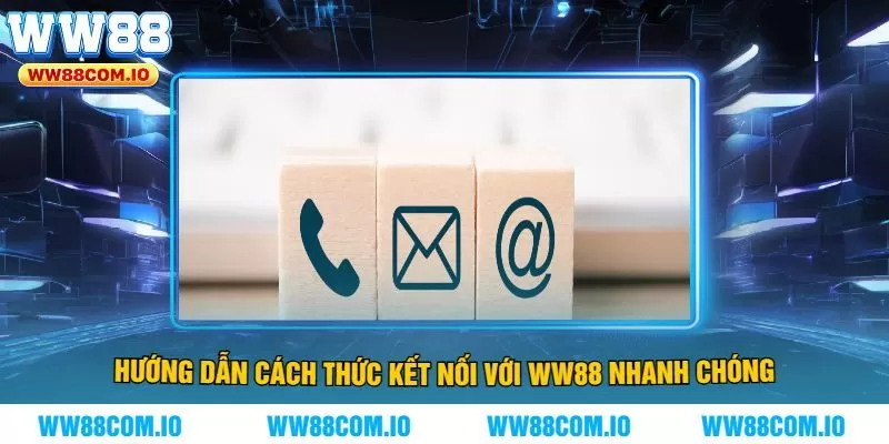 Hướng Dẫn Cách Thức Kết Nối Với WW88 Nhanh Chóng