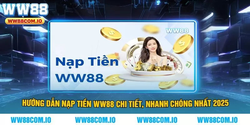 Hướng Dẫn Nạp Tiền WW88 Chi Tiết, Nhanh Chóng Nhất 2025