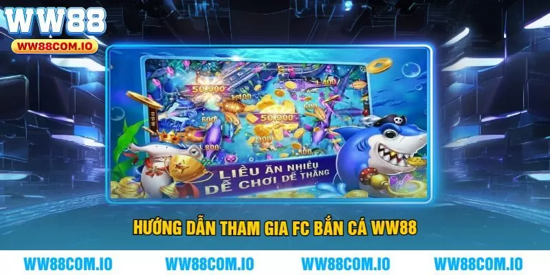 Hướng dẫn tham gia FC bắn cá WW88