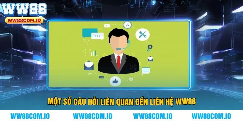 Một Số Câu Hỏi Liên Quan Đến Liên Hệ WW88
