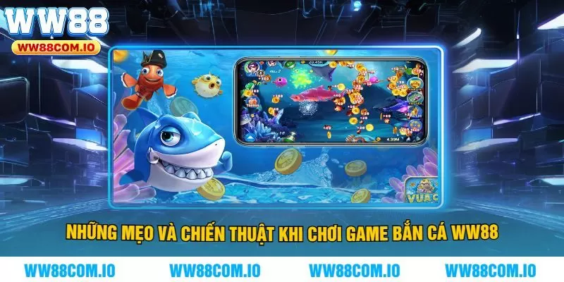 Những mẹo và chiến thuật khi chơi game bắn cá WW88