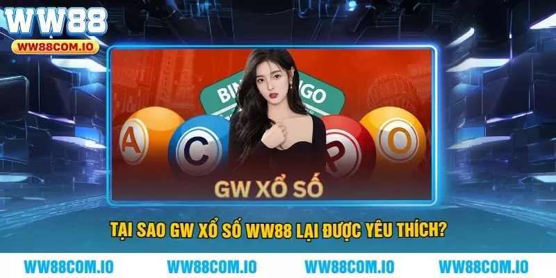 Tại sao GW xổ số WW88 lại được yêu thích?