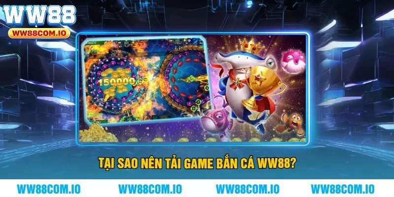 Tại sao nên tải game bắn cá WW88?