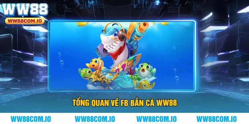 Tổng Quan Về FB Bắn Cá WW88