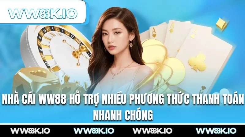 Nhà cái WW88 hỗ trợ nhiều phương thức thanh toán nhanh chóng